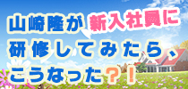 山崎隆が新入社員に研修してみたら、こうなった？！